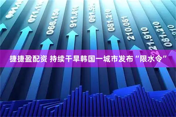 捷捷盈配资 持续干旱　韩国一城市发布“限水令”