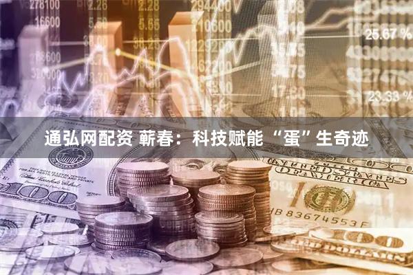 通弘网配资 蕲春：科技赋能 “蛋”生奇迹