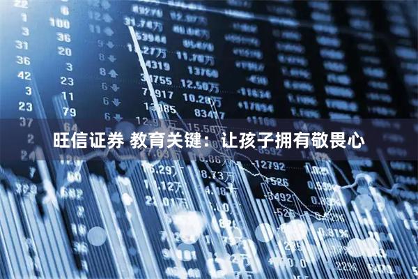 旺信证券 教育关键：让孩子拥有敬畏心