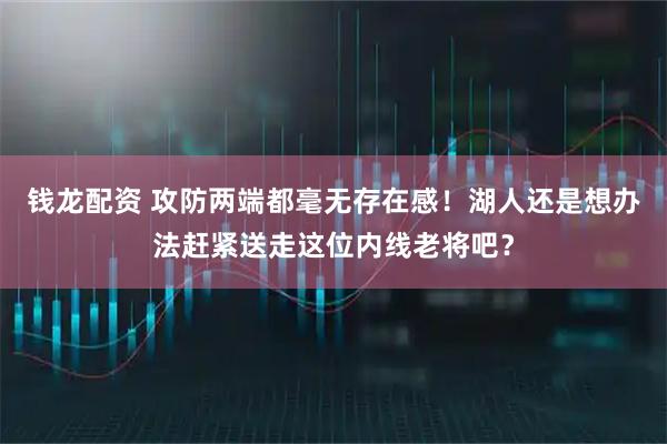 钱龙配资 攻防两端都毫无存在感！湖人还是想办法赶紧送走这位内线老将吧？