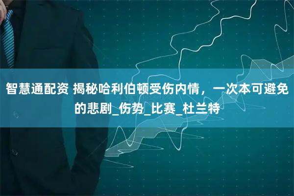 智慧通配资 揭秘哈利伯顿受伤内情，一次本可避免的悲剧_伤势_比赛_杜兰特