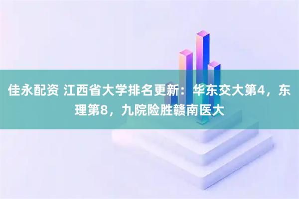 佳永配资 江西省大学排名更新：华东交大第4，东理第8，九院险胜赣南医大