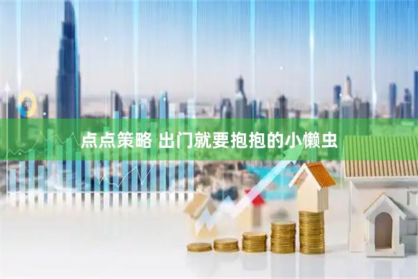 点点策略 出门就要抱抱的小懒虫